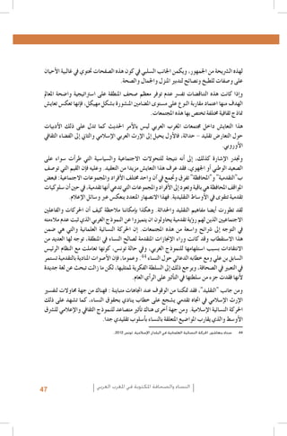 ‫1. 1‬
‫2. 2‬
‫3. 3‬
‫4. 4‬
‫5. 5‬
‫6. 6‬
‫7. 7‬
‫8. 8‬
‫9. 9‬
‫0101‬
‫1111‬
‫2121‬
‫3131‬
‫4141‬
‫5151‬
‫6161‬
‫7171‬
‫8181‬
‫9191‬
‫0202‬
‫1212‬
‫2222‬
‫3232‬
‫4242‬
‫5252‬
‫6262‬
‫7272‬
‫8282‬
‫9292‬
‫0303‬
‫1313‬
‫2323‬
‫3333‬
‫4343‬
‫5353-‪Al Quzahy Khaled Ali, El Filali Zineb, Women Representation in Women Moroccan magazines : the Impact of Mou‬‬
‫‪.dawna In Portraying Women in Moroccan magazines, Femmes du Maroc, Lalla Fatima and Citadine‬‬
‫63635002 ,‪.FIJ, Femmes dans les médias algériens‬‬
‫73738002 ,‪.FIJ, Le leadership au féminin dans les syndicats de journalistes en Algérie‬‬
‫44‬
‫8383 ‪Loi organique n. 12-05 du 18 Safar 1433, correspondant au 12 janvier 2012, relative à l’information ; source : http‬‬
‫‪.: //www.ministerecommunication.gov.dz/textes/loiorginfofr.pdf‬‬
‫93939002 ‪.Taieb Belmadi, Algérie : boom de la presse arabophone, Jeune Afrique, 28 septembre‬‬
‫0404‪Les données relatives à la Tunisie, présentées dans ce paragraphe, sont tirées de deux études déjà citées : GMMP‬‬
‫6002( ‪.)(2010) et Naji‬‬
‫1414 ‪Monia Azzalini, Hamida El Bour, Manuela Malchiodi, L’espressione liberata? La difficile transizione dei media‬‬
‫‪tunisini, Osservatorio di Pavia, 2012 ; UNESCO, Etude sur le développement des médias en Tunisie. Basée sur les‬‬
‫2102 ,‪.indicateurs de développement des médias de l’UNESCO‬‬
‫2424‪Rapport de monitorage de l’Instance supérieure indépendante pour les élections en Tunisie.Rapport de la Mission‬‬
‫‪.d’observation électorale de l’Union Européenne en Algérie‬‬
‫3434‪Royaume du Maroc - Ministère de la Communication, Etude relative aux attentes de la femme marocaine en‬‬
‫0102 ‪.matière de représentation de son image dans les médias audiovisuels, Mai‬‬
‫4444سناء بنعاشور، احلركة النسائية العلمانية في البلدان اإلسالمية، تونس 2102..‬

‫لهذه ال�رشيحة من اجلمهور، ويكمن اجلانب ال�سلبي يف كون هذه ال�صفحات حتتوي يف غالبية الأحيان‬
‫على و�صفات للطبخ ون�صائح لتدبري املنزل واجلمال وال�صحة.‬
‫و�إذا كانت هذه التناق�ضات تف�رس عدم توفر معظم �صحف املنطقة على ا�سرتاتيجية وا�ضحة املعامل‬
‫الهدف منها اعتماد مقاربة النوع على م�ستوى امل�ضامني املن�شورة ب�شكل مهيكل، ف�إنها تعك�س تعاي�ش‬
‫مناذج ثقافية خمتلفة تخت�ص بها هذه املجتمعات.‬
‫هذا التعاي�ش داخل جمتمعات املغرب العربي لي�س بالأمر احلديث كما تدل على ذلك الأدبيات‬
‫حول التعار�ض تقليد - حداثة، فالأول يحيل �إىل الإرث العربي الإ�سالمي والثاين �إىل الف�ضاء الثقايف‬
‫الأوروبي.‬
‫وجتدر الإ�شارة كذلك، �إىل �أنه نتيجة للتحوالت االجتماعية وال�سيا�سية التي طر�أت �سواء على‬
‫ال�صعيد الوطني �أو اجلهوي، فقد عرف هذا التعاي�ش مزيدا من التعقيد. وعليه ف�إن القيم التي تو�صف‬
‫ب"التقدمية" و"املحافظة" تفرق وجتمع يف �آن واحد خمتلف الأفراد واملجموعات االجتماعية: فبع�ض‬
‫املواقف املحافظة هي باقية وتعود �إىل الأفراد واملجموعات التي تدعي �أنها تقدمية، يف حني �أن �سلوكيات‬
‫تقدمية تتقوى يف الأو�ساط التقليدية. فهذا االن�صهار املتعدد ينعك�س عرب و�سائل الإعالم.‬
‫لقد تطورت �أي�ضا مفاهيم التقليد واحلداثة. وهكذا ب�إمكاننا مالحظة كيف �أن احلركات والفاعلني‬
‫االجتماعيني الذين لهم ر�ؤية تقدمية يحاولون ان يتميزوا عن النموذج الغربي الذي ثبت عدم مالءمته‬
‫يف التوجه �إىل �رشائح وا�سعة من هذه املجتمعات. �إن احلركة الن�سائية العلمانية والتي هي �ضمن‬
‫هذا اال�ستقطاب وقد كانت وراء الإجنازات املتقدمة ل�صالح الن�ساء يف املنطقة، توجه لها العديد من‬
‫االنتقادات ب�سبب ا�ستلهامها للنموذج الغربي، ويف حالة تون�س، كونها تعاملت مع النظام الرئي�س‬
‫ال�سابق بن علي ومع خطابه الدعائي حول الن�ساء . وعموما، ف�إن الأ�صوات املنادية بالتقدمية ت�ستمر‬
‫يف التعبري يف ال�صحافة، ويرجع ذلك �إىل ال�سلطة الفكرية ملمثليها، لكن ما زالت تبحث عن لغة جديدة‬
‫لأنها فقدت جزء من �سلطتها يف الت�أثري على الر�أي العام.‬
‫ومن جانب "التقليد"، فقد متكننا من الوقوف عند اجتاهات متباينة : فهناك من جهة حماوالت لتف�سري‬
‫الإرث الإ�سالمي يف اجتاه تقدمي ي�شجع على خطاب ينادي بحقوق الن�ساء، كما ت�شهد على ذلك‬
‫احلركة الن�سائية الإ�سالمية. ومن جهة �أخرى هناك ت�أثري مت�صاعد للنموذج الثقايف والإعالمي لل�رشق‬
‫الأو�سط والذي يقارب املوا�ضيع املتعلقة بالن�ساء ب�أ�سلوب تقليدي جدا.‬

‫النساء والصحافة املكتوبة في املغرب العربي‬

‫74‬

 
