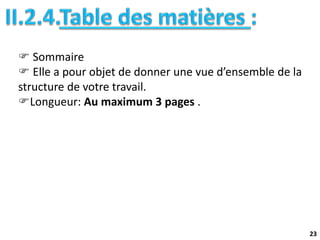 23
 Sommaire
 Elle a pour objet de donner une vue d’ensemble de la
structure de votre travail.
Longueur: Au maximum 3 pages .
 