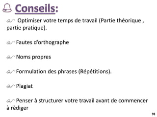 91
 Optimiser votre temps de travail (Partie théorique ,
partie pratique).
 Fautes d’orthographe
 Noms propres
 Formulation des phrases (Répétitions).
 Plagiat
 Penser à structurer votre travail avant de commencer
à rédiger
 