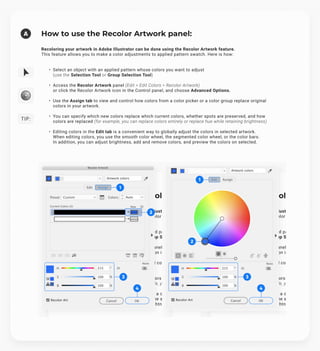 T i p :
How to use the Recolor Artwork panel:
Recoloring your artwork in Adobe Illustrator can be done using the Recolor Artwork feature.

This feature allows you to make a color adjustments to applied pattern swatch. Here is how:
Select an object with an applied pattern whose colors you want to adjust
 
(use the Selection Tool or Group Selection Tool)
Access the Recolor Artwork panel (Edit > Edit Colors > Recolor Artwork) 
or click the Recolor Artwork icon in the Control panel, and choose Advanced Options.
Use the Assign tab to view and control how colors from a color picker or a color group replace original
colors in your artwork.
You can specify which new colors replace which current colors, whether spots are preserved, and how
colors are replaced (for example, you can replace colors entirely or replace hue while retaining brightness)
Editing colors in the Edit tab is a convenient way to globally adjust the colors in selected artwork. 
When editing colors, you use the smooth color wheel, the segmented color wheel, or the color bars. 
In addition, you can adjust brightness, add and remove colors, and preview the colors on selected.
A
3
1
4
2
3
1
4
2
 