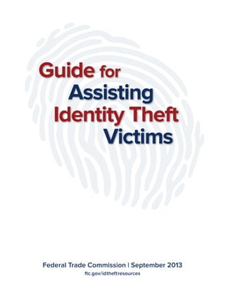 Guide for
Assisting
Identity Theft
Victims

Federal Trade Commission | September 2013
ftc.gov/idtheftresources

 