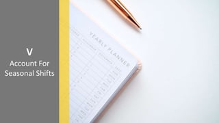 V
Account For
Seasonal Shifts
 