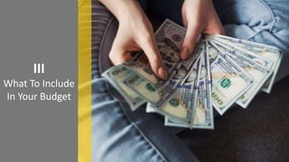 III
What To Include
In Your Budget
 