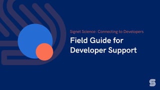 Field Guide for
Developer Support
Signet Science: Connecting to Developers
 