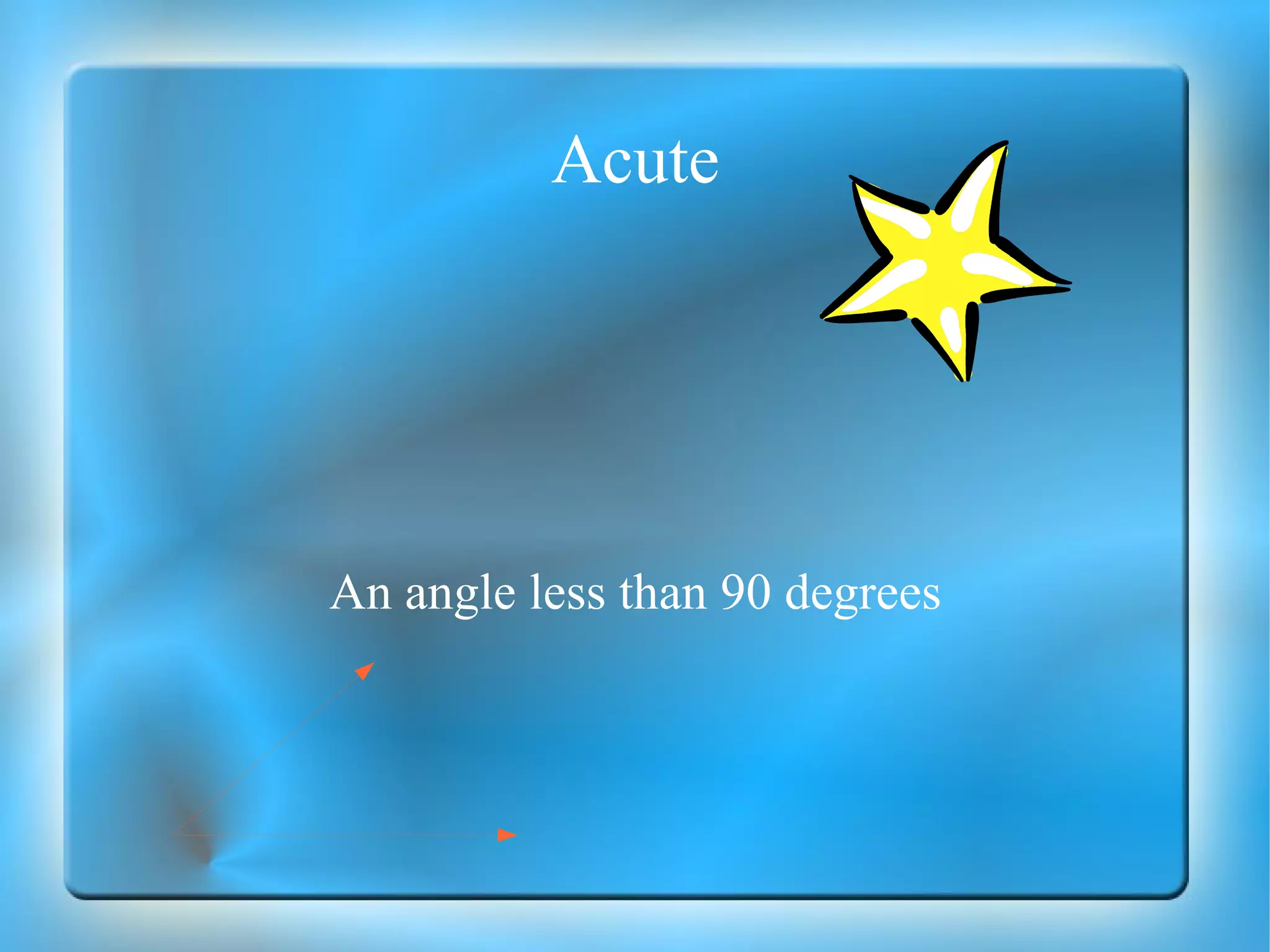 Acute An angle less than 90 degrees 