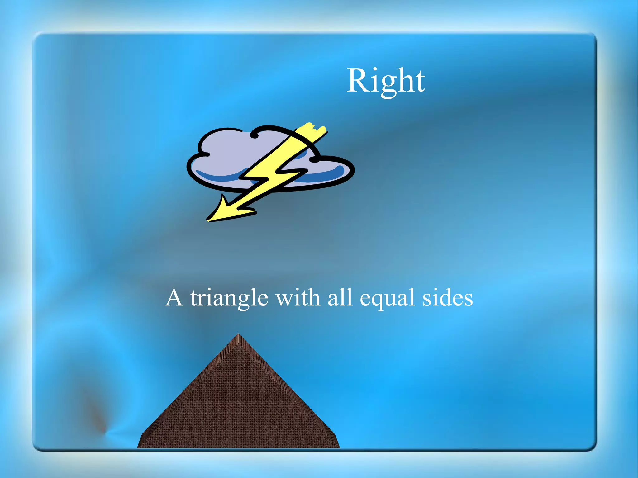 Right A triangle with all equal sides 