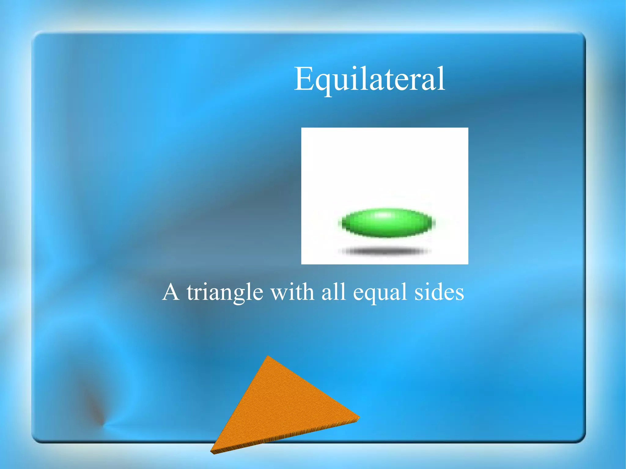 Equilateral A triangle with all equal sides 