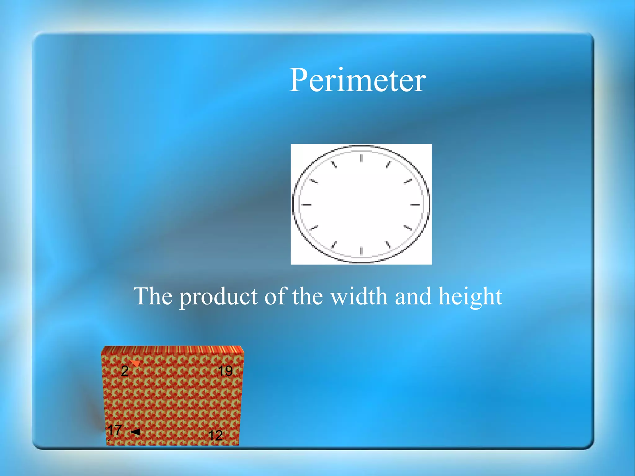 Perimeter The product of the width and height 2 19 12  1 17 