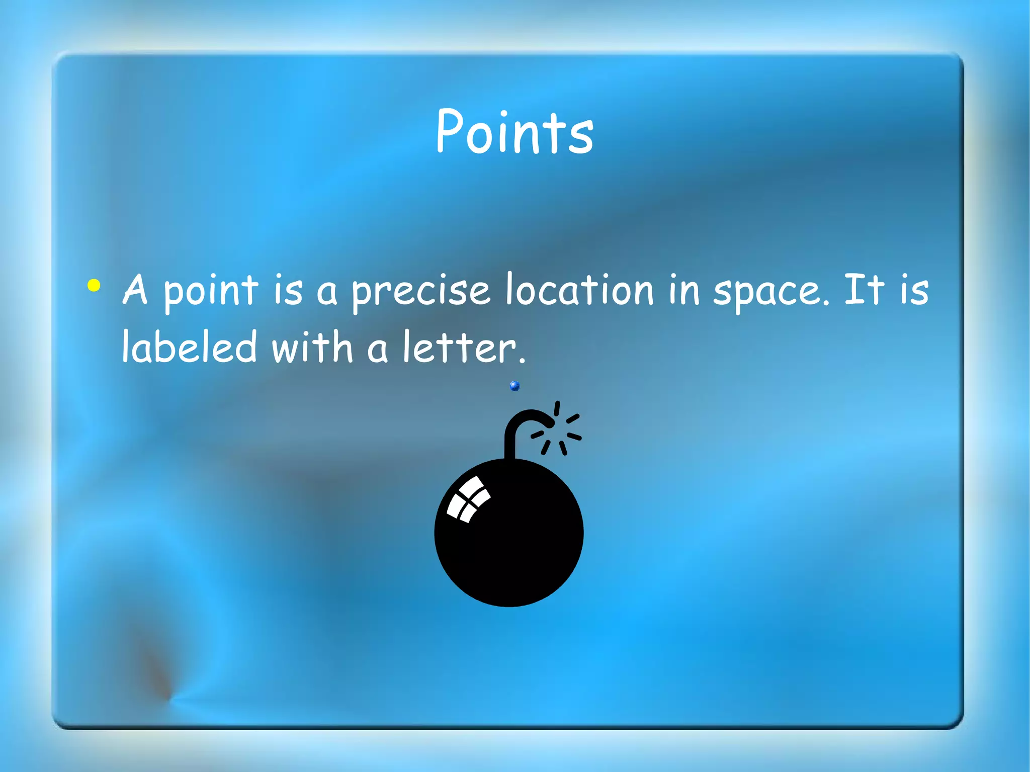 Points A point is a precise location in space. It is labeled with a letter. 