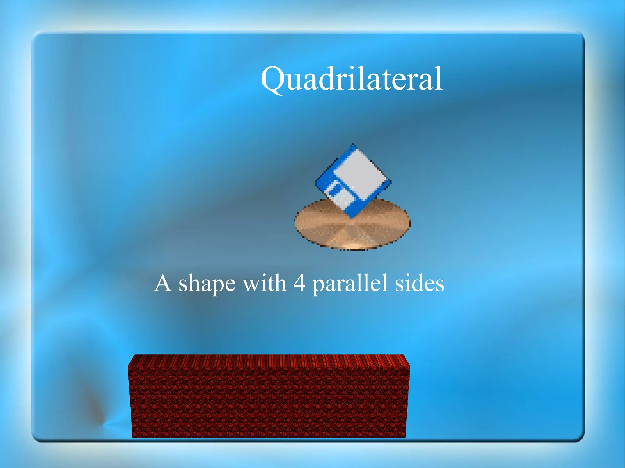 Quadrilateral A shape with 4 parallel sides 