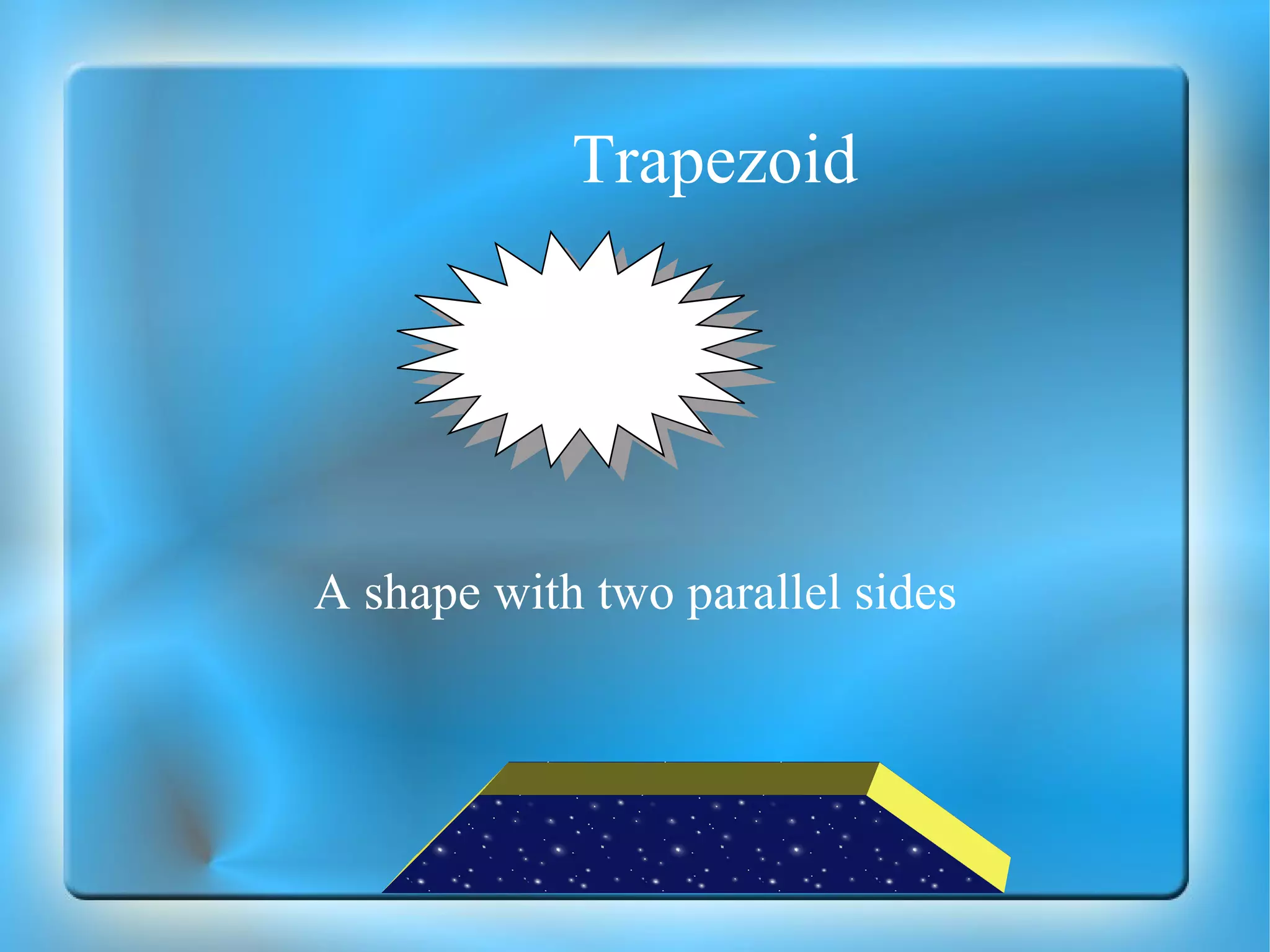 Trapezoid A shape with two parallel sides 