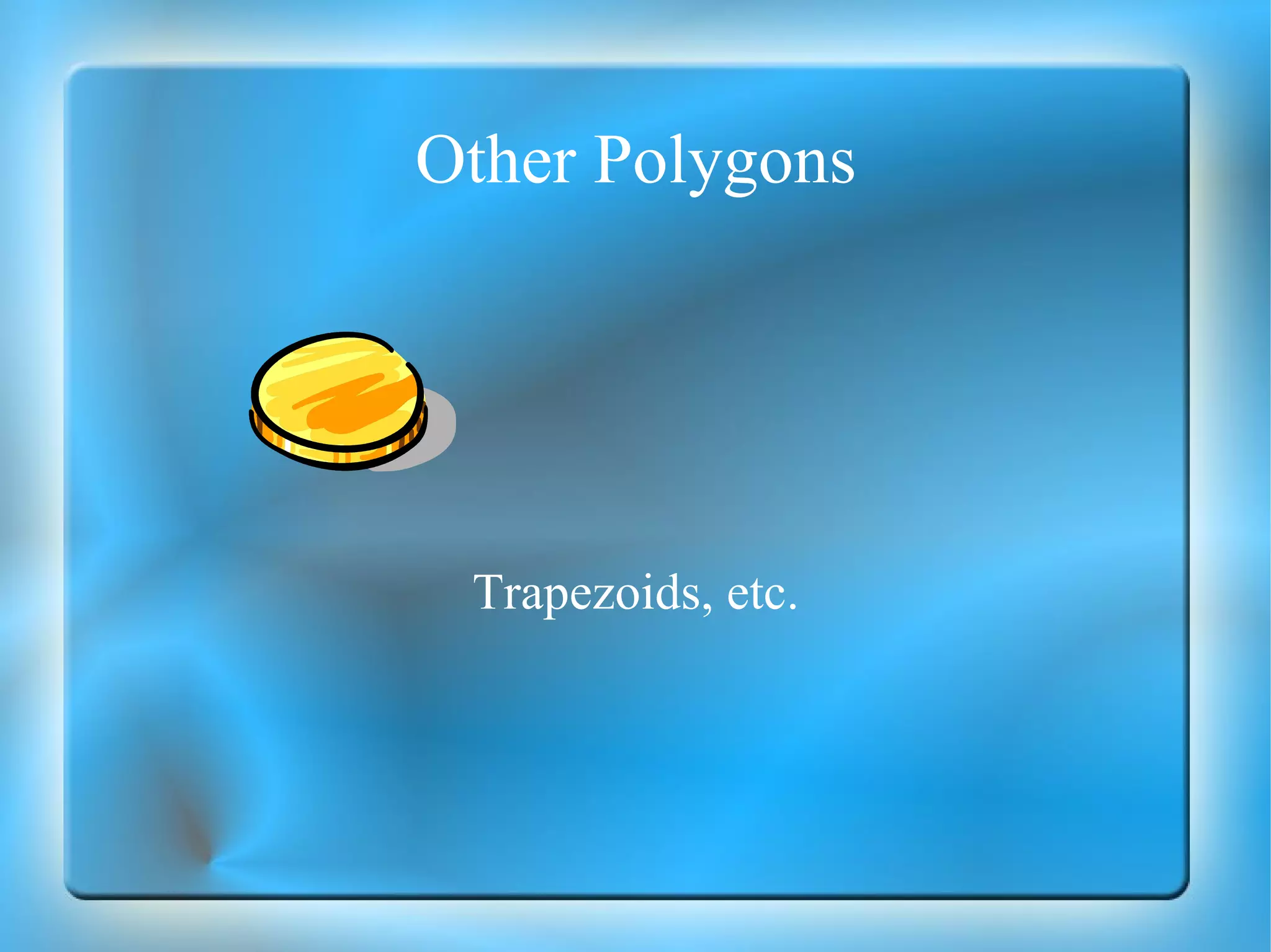 Other Polygons Trapezoids, etc. 