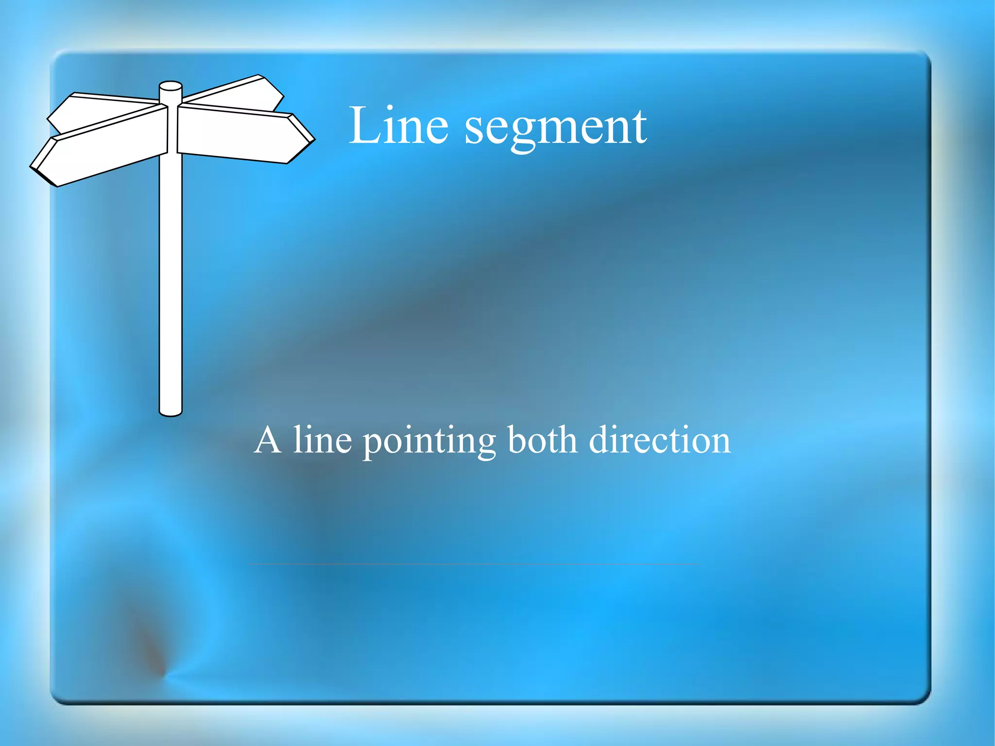 Line segment A line pointing both direction 