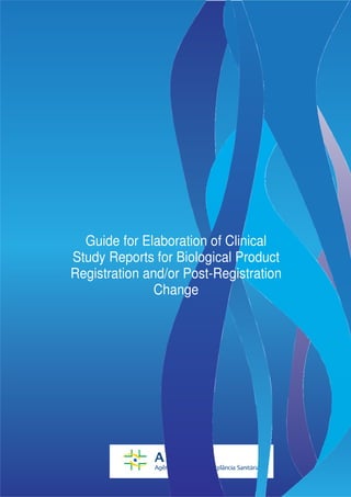 Guide for Elaboration of Clinical
Study Reports for Biological Product
Registration and/or Post-Registration
               Change
 
