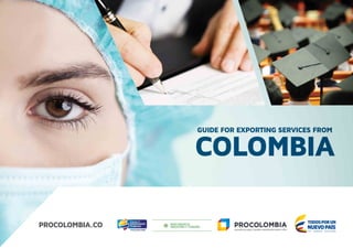 COLOMBIA
GUIDE FOR EXPORTING SERVICES FROM
PROCOLOMBIA.CO
 