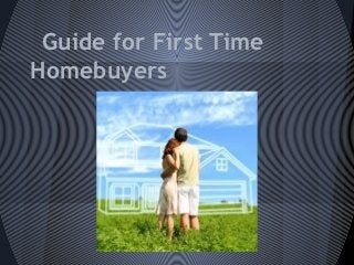 Guide for First Time
Homebuyers
 