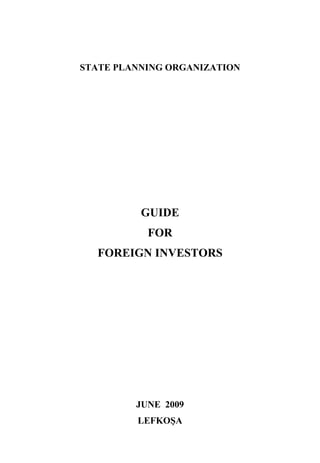 STATE PLANNING ORGANIZATION




          GUIDE
           FOR
  FOREIGN INVESTORS




         JUNE 2009
         LEFKOŞA
 