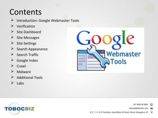 Contents
 Introduction: Google Webmaster Tools
 Verification
 Site Dashboard
 Site Messages
 Site Settings
 Search Appearance
 Search Traffic
 Google Index
 Crawl
 Malware
 Additional Tools
 Labs
 