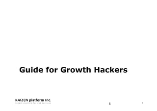G r o w t h p l a t f o r m f o r w e b s e r v i c e s
6'
Guide for Growth Hackers
 