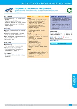 www.renault-consulting.com - Tél : 01 76 84 31 31 - Fax : 01 76 89 07 88 99
accroitre la performance achats
accroitrela
performance
achats
Comprendre et construire une Stratégie Achats
Définir, adapter et utiliser une stratégie achat en ligne avec les objectifs de
l’entreprise»
VOS BESOINS
•	 Comprendre la force d’une stratégie Achats
efficace
•	 Acquérir ou approfondir les notions
permettant de rédiger une stratégie efficace
•	 Cadre du partenariat et/ou d’une relation
gagant-gagnant
OBJECTIFS
•	 Pourquoi et comment définir une stratégie
Achats
•	 Comment l’adapter, l’utiliser au mieux au
service des objectifs de l’Entreprise
•	 Mise en pratique au travers de cas concrets
(choisis avec l’Entreprise)
•	 Les différents outils
Pour qui ?
•	 Aux acheteurs
•	 Aux responsables et Directeurs Achats
•	 Aux personnes travaillant avec les
fournisseurs (Produit, Process, Qualité,
Logistique, Prix de revient, …)
Pré-requis
•	 Connaissances de base du métier d’Achats
souhaitable.
programme - 3 jours
Jour 1
•	Positionner les Achats dans l’Entreprise
•	Analyser les besoins de l’Entreprise
•	Raisonner en coûts complets
•	Analyse du marché et benchmarking
•	Comment atteindre les gains de
productivité souhaités et comment
déterminer les objectifs
•	La force du panel
•	Le rôle de l’Acheteur pour tenir les
objectifs QCD
Jour 2
•	Définir un panel fournisseurs
•	Critères d’entrée au panel et évaluation de
fourniseurs
•	Qualification des fournisseurs
•	Classement des fournisseurs
•	Adapter son sourcing
•	Définir et gérer les risques
•	La déontologie et l’éthique
•	L’environnement et la RSE
•	Construire et utiliser un tableau de bord
Achats
Jour 3
•	Les différents leviers et outils (enchères
inversées, standardisation, innovations, …)
•	Mise en pratique au travers d’un ou
plusieurs cas concrets choisis avec
l’Entreprise
Nos atouts pédagogiques
•	Enseignement réalisé par des anciens
responsables Achats opérationnels au sein
de RNPO (Renault –Nissan Purchasing  
Organization)
•	Mise en situation par petits groupes sur
différents cas industriels automobiles ou
hors automobile et couvrant les aspects
Produit/Process
Animation
Nathalie Baglin-Schuhler	 01 76 89 89 48
Jean-Pierre Brandeis	 01 76 83 03 58
	
Code : ACST	 Prix HT+X : sur devis
Français, Anglais, Espagnol
DATES : sur site
inscription : Tél.: 01 76 83 47 86
CAHIER2_2012_2_v4.indd 99 24/10/2012 14:11:41
 