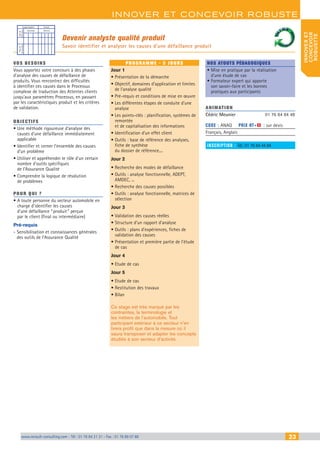 www.renault-consulting.com - Tél : 01 76 84 31 31 - Fax : 01 76 89 07 88 23
innover et Concevoir Robuste
innoveret
concevoir
robustte
www.renault-consulting.com - Tél : 01 76 84 31 31 - Fax : 01 76 89 07 88 23
Devenir analyste qualité produit
Savoir identifier et analyser les causes d’une défaillance produit
Analyse Qualité Produit
Docsde
définition
Demandés Obtenus
Docsde
derésultats
vos besoins
Vous apportez votre concours à des phases
d’analyse des causes de défaillance de
produits. Vous rencontrez des difficultés
à identifier ces causes dans le Processus
complexe de traduction des Attentes clients
jusqu’aux paramètres Processus, en passant
par les caractéristiques produit et les critères
de validation.
OBJECTIFS
• Une méthode rigoureuse d’analyse des
causes d’une défaillance immédiatement
applicable
• Identifier et cerner l’ensemble des causes
d’un problème
• Utiliser et appréhender le rôle d’un certain
nombre d’outils spécifiques
de l’Assurance Qualité
• Comprendre la logique de résolution
de problèmes
Pour qui ?
• A toute personne du secteur automobile en
charge d’identifier les causes
d’une défaillance “ produit ” perçue
par le client (final ou intermédiaire)
Pré-requis
- Sensibilisation et connaissances générales
des outils de l’Assurance Qualité
programme - 5 jours
Jour 1
• Présentation de la démarche
• Objectif, domaines d’application et limites
de l’analyse qualité
• Pré-requis et conditions de mise en œuvre
• Les différentes étapes de conduite d’une
analyse
• Les points-clés : planification, systèmes de
remontée
et de capitalisation des informations
• Identification d’un effet client
• Outils : base de référence des analyses,
fiche de synthèse
du dossier de référence....
Jour 2
• Recherche des modes de défaillance
• Outils : analyse fonctionnelle, ADEPT,
AMDEC, ...
• Recherche des causes possibles
• Outils : analyse fonctionnelle, matrices de
sélection
Jour 3
• Validation des causes réelles
• Structure d’un rapport d’analyse
• Outils : plans d’expériences, fiches de
validation des causes
• Présentation et première partie de l’étude
de cas
Jour 4
• Etude de cas
Jour 5
• Etude de cas
• Restitution des travaux
• Bilan
Ce stage est très marqué par les
contraintes, la terminologie et
les métiers de l’automobile. Tout
participant extérieur à ce secteur n’en
tirera profit que dans la mesure où il
saura transposer et adapter les concepts
étudiés à son secteur d’activité.
Nos atouts pédagogiques
• Mise en pratique par la réalisation
d'une étude de cas
• Formateur expert qui apporte
son savoir-faire et les bonnes
pratiques aux participants
Animation
Cédric Meunier	 01 76 84 84 48
Code : ANAQ	 Prix HT+X : sur devis
Français, Anglais
inscription : Tél.: 01 76 84 44 84
CAHIER2_2012_2_v4.indd 23 24/10/2012 14:10:55
 