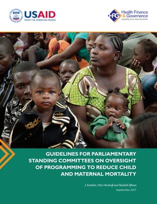 J.Kanthor,PeterDimitroffandElizabethElfman
September 2017
GUIDELINES FOR PARLIAMENTARY
STANDING COMMITTEES ON OVERSIGHT
OF PROGRAMMING TO REDUCE CHILD
AND MATERNAL MORTALITY
 