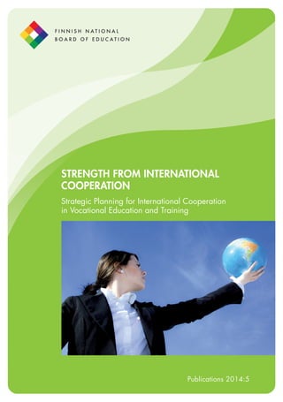 STRENGTH FROM INTERNATIONAL
COOPERATION
Strategic Planning for International Cooperation
in Vocational Education and Training
Publications 2014:5
 