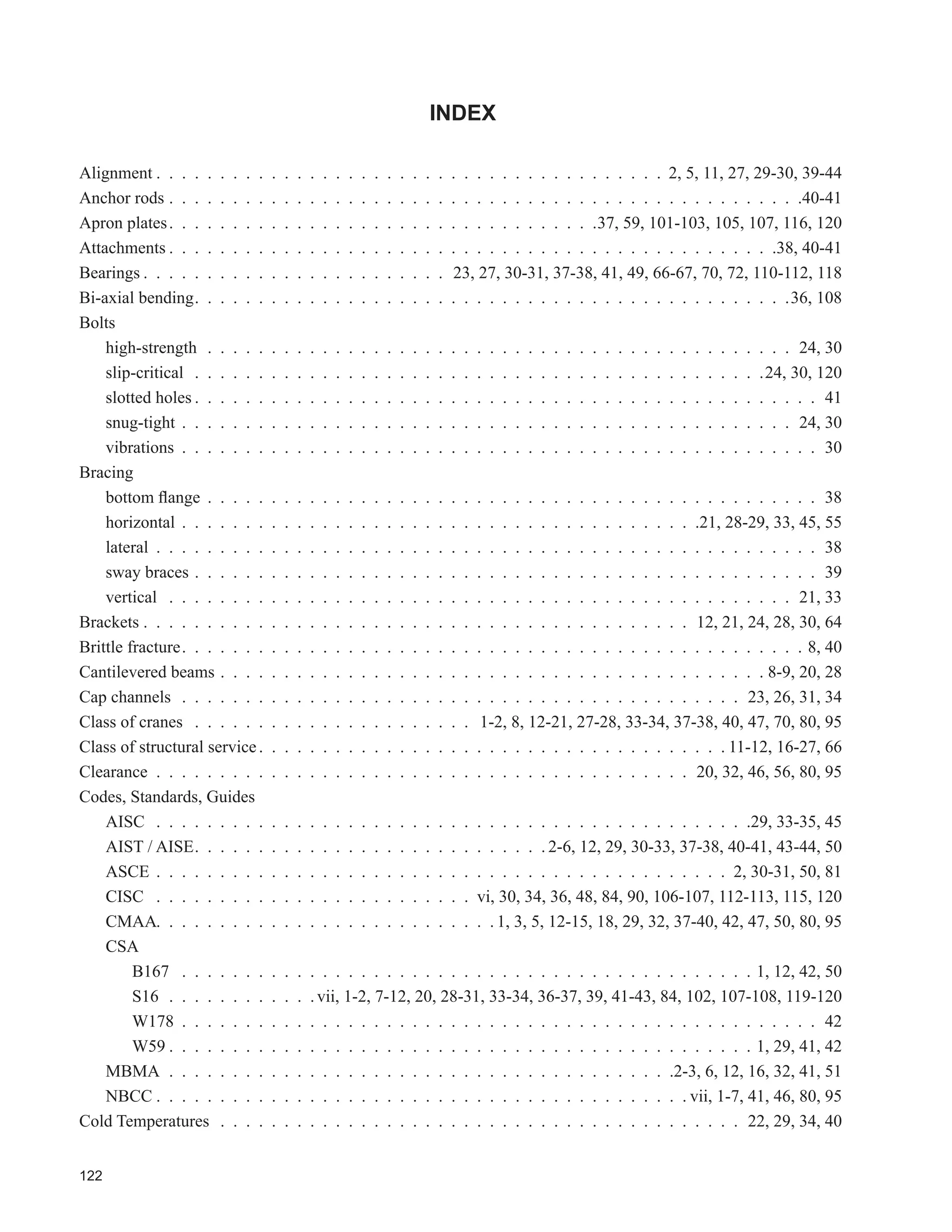 80
'HVLJQ ([DPSOH 
,OOXVWUDWLRQ RI 'HVLJQ RI D 0RQRVPPHWULF 6HFWLRQ UDQH 5XQZD %HDP
(Note: Design is for bending strength only and is not a complete design)
'HVLJQ ULWHULD 9DOXH8QLWV
Codes and Standards CSA S16-01
Importance (see NBCC 2005) N.A.
Life of the Structure N.A
Materials (Plates, Shapes, Fasteners, etc.) CSA G40.21 Grade 350W
Span 10 670 mm
Provision for Future Expansion? N.A.
Simple Span? Yes
Lateral Support for Top Flange? No
Top of Rail Elevation, or Height from Main Floor N.A.
Required Clearances to U/S Beam N.A.
Side Thrust Equally Distributed Both Sides of Runway? Yes
Number of Cranes, Each Runway 1
Collector Rail Mounting Details N.A.
Design for Future Additional Cranes No
Jib Cranes, or Provision for Jib Cranes No
Design for Future Upgrades No
Class of Cranes CMAA Class A
Service (Description) N.A
Type of Duty (see table 2.1) Light
Crane Hook Capacity # hook(s) each
Capacity each hook
1
22.68 tonnes, incl. lifting gear
Weight of Crane Bridge N.A
 