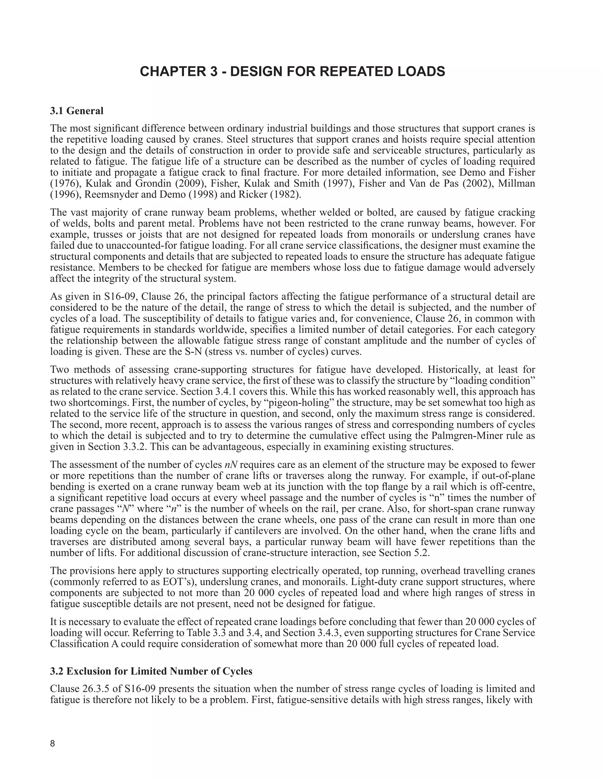 4
Table 2.l
UDQH 9HUWLFDO /RDG 6LGH 7KUXVW DQG 7UDFWLYH )RUFH
DV 3HUFHQWDJHV RI 5HVSHFWLYH /RDGV
Crane
Typea
Vertical Load
,QFOXGLQJ
Impact
7RWDO 6LGH 7KUXVW  *UHDWHVW RI
Tractive
Forcei
0D[LPXP
Wheel Loadb /LIWHG /RDGc
Combined
:HLJKW RI
/LIWHG /RDGc
and Trolley
Combined
:HLJKW RI
/LIWHG /RDGc
and Crane
:HLJKW
0D[LPXP
Load on
Driven
Wheels
Cab Operated
or Radio
Controlled
125 40d
20e
10d 20
Clamshell
Bucket and
Magnet Cranesf
125 100 20 10 20
Guided Arm
Cranes, Stacker
Cranes
125 200 40g
15 20
Maintenance
Cranes
120 30d 20 10d 20
Pendant
Controlled
Cranesj
110 20 10 20
Chain Operated
Cranesh 105 10 10
Monorails 115 10 10
1RWHV
(a) Crane service as distinct from crane type is shown in Section 3.4.2.
(b) Occurs with trolley hard over to one end of bridge.
(c) Lifted load includes the total weight lifted by the hoist mechanism but unless otherwise noted, not including the column,
ram, or other material handling device which is rigidly guided in a vertical direction during hoisting.
(d) Steel mill crane service (AISE 2003).
(e) This criterion has provided satisfactory service for light (see Table 3.1) to moderate duty applications and is consistent with
the minimum requirements of the NBCC 2010.
(f) Severe service as in scrap yards and does not include magnet cranes lifting products such as coils and plate in a warehousing
type operation.
(g) Lifted load includes rigid arm. The rigid arm contributes to side thrust.
(h) Because of the slow nature of the operation, dynamic forces are less than for a pendant controlled cranes.
(i) The maximum load on the driven wheels is applied to each rail simultaneously.
(j) For bridge speeds not exceeding 0.8 m/sec
 