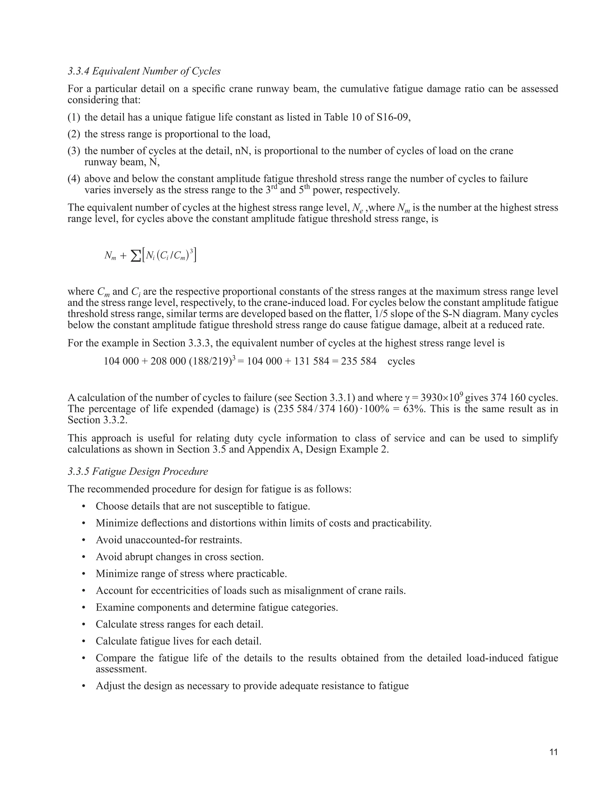 WKH SUREDEOH DPSOL¿FDWLRQ RI VWUHVV WKDW PD RFFXU LV JLYHQ E WKH IROORZLQJ PDJQL¿FDWLRQ
factor:
 /RDG RPELQDWLRQV 6SHFL¿F WR UDQH6XSSRUWLQJ 6WUXFWXUHV
The structure must also be designed for load combinations without cranes, in accordance with the NBCC 2010.
Load combinations comprising fewer loads than those shown below may govern.
:KHUH PXOWLSOH FUDQHV RU PXOWLSOH DLVOHV DUH LQYROYHG RQO ORDG FRPELQDWLRQV WKDW KDYH D VLJQL¿FDQW SRVVLELOLW
of occurring need to be considered. Load combinations given in the NBCC 2010, including crane loads, are
presented here.
Crane load combinations C1
to C7 shown in Table 2.2 are combinations of the crane loads given in Section 2.2 that
are used in the industry. For more information see AISE (2003), Fisher (2004), and MBMA (2006).
For load combinations involving column-mounted jib cranes, see Fisher and Thomas (2002).
Table 2.2
Crane Load Combinations
C1 Cvs + 0.5Css Fatigue
C2 Cvs + (Cis or Css) + Cls Single crane in a single aisle.
C3 Cvm + Css + Cls Any number of cranes in single or multiple aisles.
C4 Cvm + 0.5Csm + 0.9Clm Two cranes in tandem in one aisle only. No more than two
need be considered except in extraordinary circumstances.
C5 Cvm + 0.5Csm + Cim + 0.5Clm One crane in each adjacent aisle.
C6 Cvm + 0.5Csm Maximum of two cranes in each adjacent aisle, side thrust
from two cranes in one aisle only. No more than two need be
considered except in extraordinary circumstances.
C7 Cvs + Cis + Cbs Bumper impact
Magnification Factor
natural frequency
forcing frequency
1
1
2=
-= G
 
