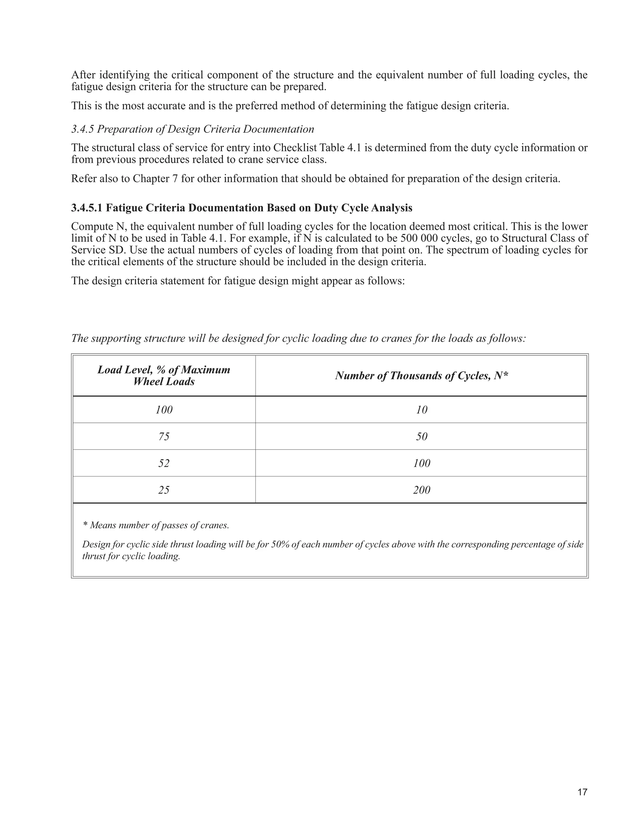 11
3.3.4 Equivalent Number of Cycles
)RU D SDUWLFXODU GHWDLO RQ D VSHFL¿F FUDQH UXQZD EHDP WKH FXPXODWLYH IDWLJXH GDPDJH UDWLR FDQ EH DVVHVVHG
considering that:
(1) the detail has a unique fatigue life constant as listed in Table 10 of S16-09,
(2) the stress range is proportional to the load,
(3) the number of cycles at the detail, nN, is proportional to the number of cycles of load on the crane
runway beam, N,
(4) above and below the constant amplitude fatigue threshold stress range the number of cycles to failure
varies inversely as the stress range to the 3rd
and 5th
power, respectively.
The equivalent number of cycles at the highest stress range level, Ne ,where Nm is the number at the highest stress
range level, for cycles above the constant amplitude fatigue threshold stress range, is
/N N C Cm i i m
3
+ ^ h8 B!
where Cm and Ci are the respective proportional constants of the stress ranges at the maximum stress range level
and the stress range level, respectively, to the crane-induced load. For cycles below the constant amplitude fatigue
WKUHVKROG VWUHVV UDQJH VLPLODU WHUPV DUH GHYHORSHG EDVHG RQ WKH ÀDWWHU  VORSH RI WKH 61 GLDJUDP 0DQ FFOHV
below the constant amplitude fatigue threshold stress range do cause fatigue damage, albeit at a reduced rate.
For the example in Section 3.3.3, the equivalent number of cycles at the highest stress range level is
104 000 + 208 000 (188/219)3
= 104 000 + 131 584 = 235 584 cycles
A calculation of the number of cycles to failure (see Section 3.3.1) and where J = 3930u109
gives 374 160 cycles.
The percentage of life expended (damage) is (235 584/374 160)·100% = 63%. This is the same result as in
Section 3.3.2.
This approach is useful for relating duty cycle information to class of service and can be used to simplify
calculations as shown in Section 3.5 and Appendix A, Design Example 2.
3.3.5 Fatigue Design Procedure
The recommended procedure for design for fatigue is as follows:
‡ Choose details that are not susceptible to fatigue.
‡ 0LQLPL]H GHÀHFWLRQV DQG GLVWRUWLRQV ZLWKLQ OLPLWV RI FRVWV DQG SUDFWLFDELOLW
‡ Avoid unaccounted-for restraints.
‡ Avoid abrupt changes in cross section.
‡ Minimize range of stress where practicable.
‡ Account for eccentricities of loads such as misalignment of crane rails.
‡ Examine components and determine fatigue categories.
‡ Calculate stress ranges for each detail.
‡ Calculate fatigue lives for each detail.
‡ Compare the fatigue life of the details to the results obtained from the detailed load-induced fatigue
assessment.
‡ Adjust the design as necessary to provide adequate resistance to fatigue
 