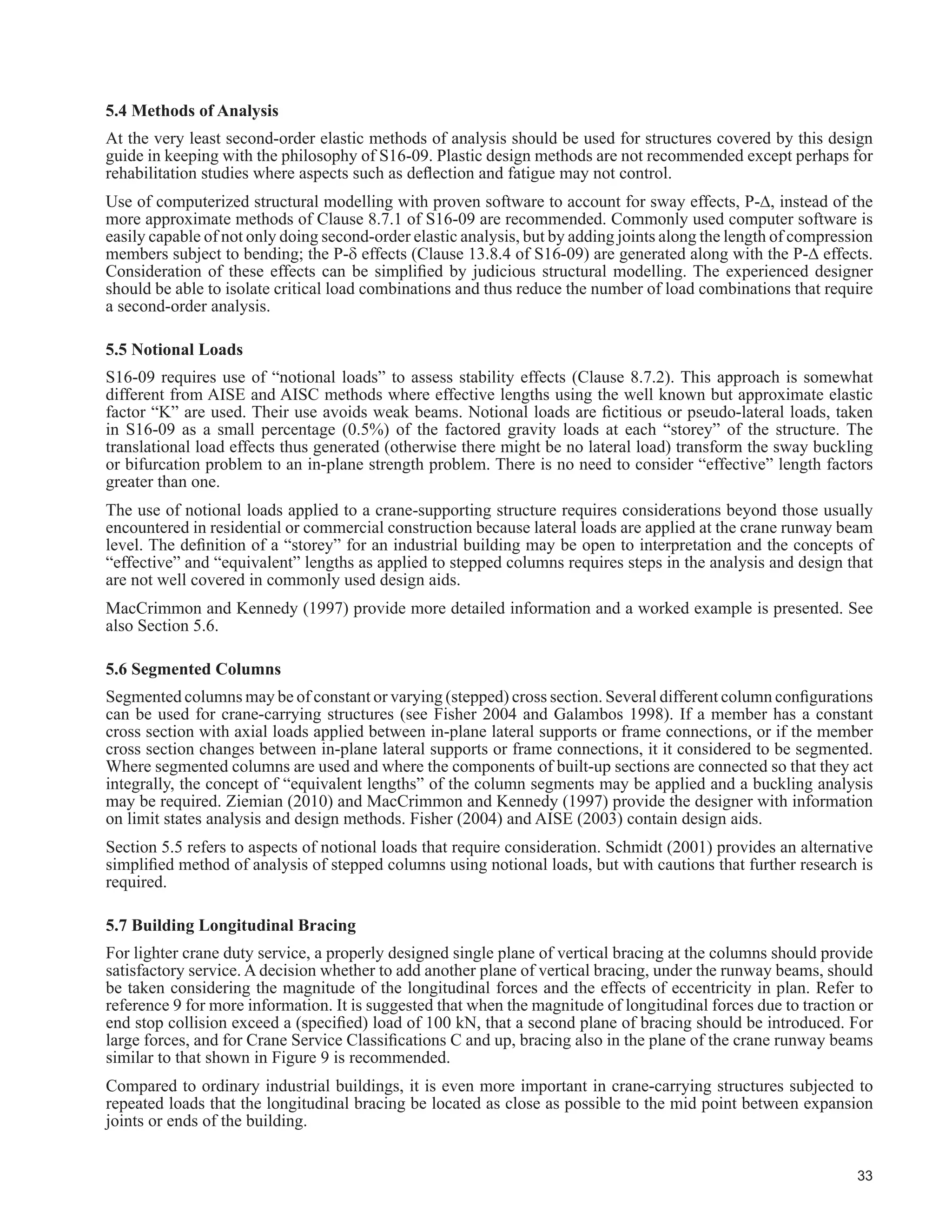 The design criteria statement for fatigue design might appear as follows:
The supporting structure will be designed for cyclic loading due to cranes for the following loads.
Load Level, % of Maximum
Wheel Loads
Number of Cycles, N*
100 40 000
* Means number of passes of cranes
Design for cyclic side thrust loading will be for 50% of the number of cycles above with the corresponding
percentage of side thrust for cyclic loading.
 ([DPSOHV RI 'XW FOH $QDOVHV
3.5.1 Crane-Carrying Steel Structures Structural Class Of Service SA, SB, SC
A Class C crane operates over several spans (say 5 or 6). In accordance with the CMAA standards, the crane
is designed for 500 000 cycles of full load, but only 50% of the lifts are at full capacity. The lifts are evenly
distributed across the span of the crane bridge. The operation along the length of the runway has been studied
and the conclusion is that no one span of the supporting structure is subjected to more than 250 000 cycles of a
crane with load and 250 000 cycles of an unloaded crane. The loading spectrum for the critical member of the
supporting structure is shown in Table 3.5.
7DEOH   ([DPSOH /RDGLQJ 6SHFWUXP IRU ODVV 6$ 6% 6
3HUFHQW RI 0D[LPXP
Wheel Loads
1XPEHU RI FOHV 1 Description
100 62 500 Fully loaded crane
80 62 500 *
60 62 500 *
40 62 500 *
30 250 000 Unloaded crane
* Loads and trolley positions vary.
 