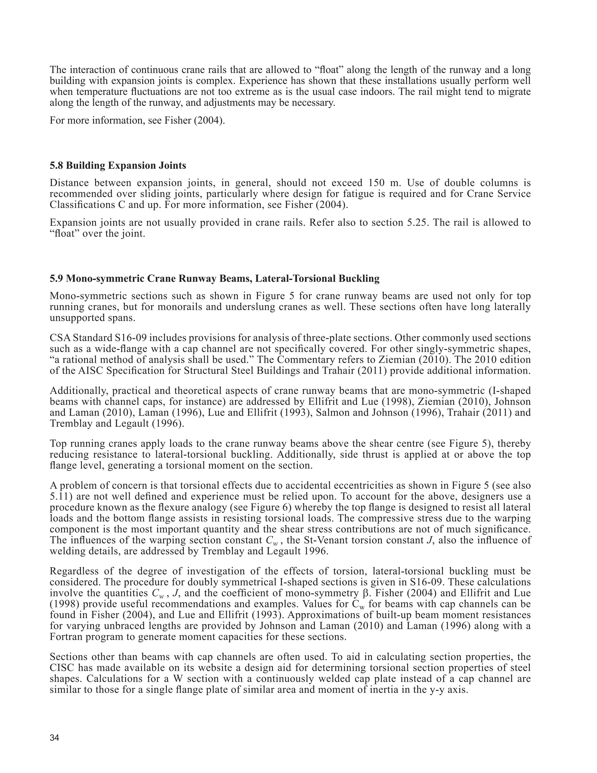 19
The equivalent number of cycles at full wheel loads is calculated as follows:
. . . .
cycles
N 62 500 62 500 0 8 0 6 0 4 250 000 0 3
62 500 49 500 6 750 118 750
3 3 3 3
#= + + + +
= + + =
^ h
The supporting structure should be designed for, say, 120 000 full cycles.
118 750 cycles is 24% of the number of cycles that the crane is designed for.
The above duty cycle is probably more severe than most for these classes of cranes and this type of operation,
so use 20% as the criterion. This should serve as a conservative assessment for most applications.
3.5.2 Crane-Carrying Steel Structures Structural Class of Service SD, SE, SF
$ ODVV ' RU ( FUDQH RSHUDWHV LQ D ZHOO GH¿QHG SURGXFWLRQ PRGH RYHU VHYHUDO VSDQV 7KH FUDQH LV GHVLJQHG IRU
2 000 000 cycles of full load. In addition to the loaded cycles, the supporting structure will be subjected to an
HTXDO QXPEHU RI XQORDGHG FFOHV 7KH RSHUDWLRQ KDV EHHQ VWXGLHG WKH FULWLFDO PHPEHU LV LGHQWL¿HG DQG WKH
conclusion is that the loading spectrum for the critical member of the supporting structure is as follows:
The equivalent number of cycles at full wheel loads is calculated as shown in Table 3.6.
. . . .
cycles
N 500 000 500 000 0 8 0 6 0 4 2 000 000 0 3
500 000 396 000 54 000 950 000
3 3 3 3
#= + + + +
= + + =
^ h
The supporting structure should be designed for, say, 1 000 000 full cycles.
950 000 cycles is 48 % of the number of cycles that the crane is designed for.
The above duty cycle is probably more severe than most for these classes of cranes and this type of operation. Use
50 % as the criterion. This should serve as a conservative assessment for most applications.
7DEOH   ([DPSOH /RDGLQJ 6SHFWUXP IRU ODVV 6' 6( 6)
3HUFHQW RI 0D[LPXP
Wheel Loads
1XPEHU RI FOHV 1 Description
100 500 000 Fully loaded crane
80 500 000 *
60 500 000 *
40 500 000 *
30 2 000 000 Unloaded crane
* Loads and trolley positions vary.
 