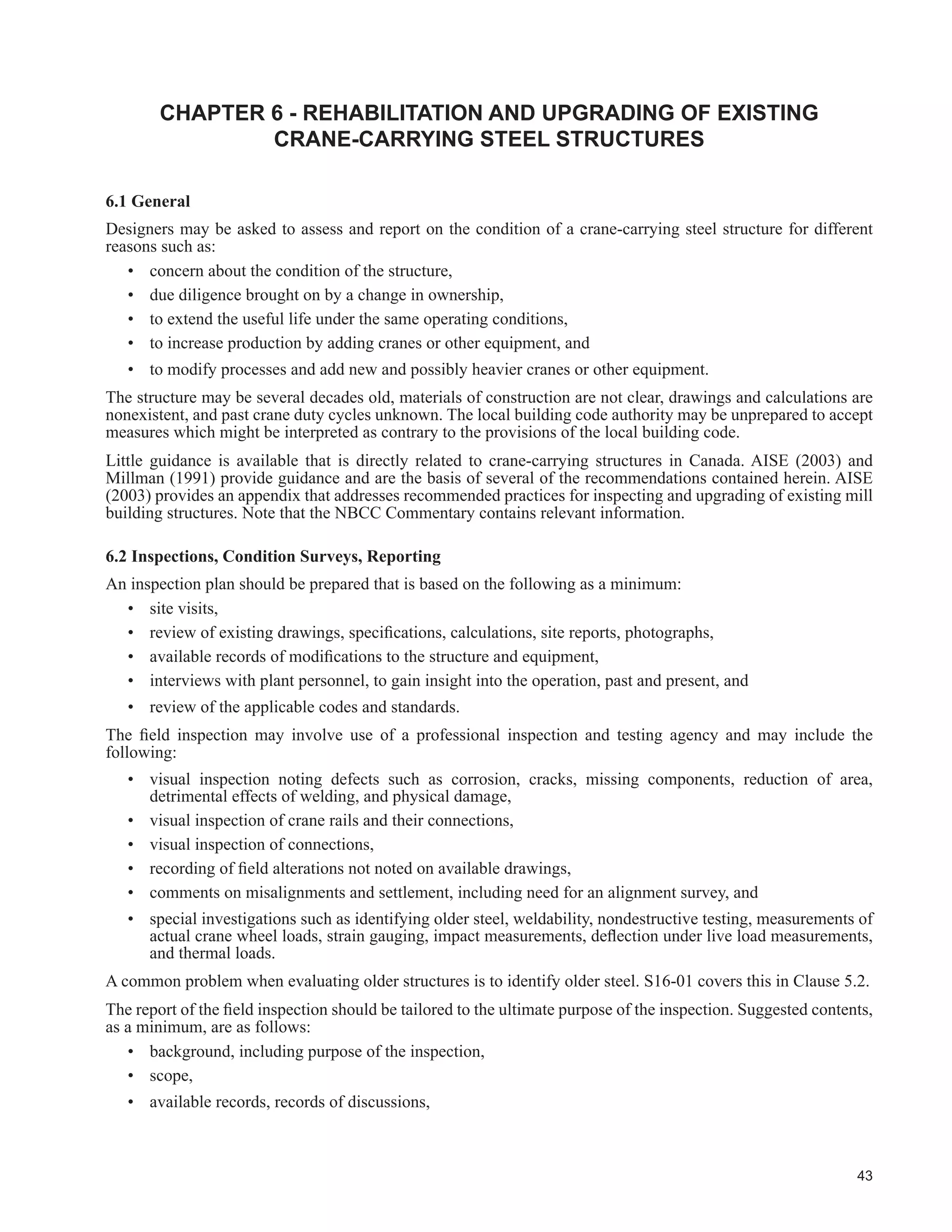 25
7DEOH  FRQWLQXHG
Description
6WUXFWXUDO ODVV RI 6HUYLFH
One Crane Only
SA SB SC SD SE SF
7KRXVDQGV RI )XOO /RDGLQJ FOHV
/RZHU /LPLW µ1¶
20 40 100 400 1 000
Not
'H¿QHG
36. Ratio of depth-to-web thickness of crane beam webs
should not exceed: (f)
h t
M S
1900
f
#
z
Ɣ Ɣ Ɣ r r r
37. Where web crippling may occur, web bearing stresses
should be below yield and avoid the possibility of
web buckling.
* * Ɣ r r r
38. Use of rubber noses on rail clips advisable. (f) * * Ɣ r r r
39. Use of welded rail splices advisable. (f) * * Ɣ r r r
 2XWRISODQH ÀH[LQJ RI FUDQH EHDP ZHEV DW WHUPLQD-
tions of stiffeners, diaphragm connections and the
like, should be accounted for in the design. (f)
* * Ɣ r r r
41. Longitudinal struts to columns located below the
crane runway beams should be designed for fatigue
ORDGV GXH WR HIIHFWV RI ÀH[XUH LQ WKH ERWWRP ÀDQJHV
of the runway beams. (f)
Ɣ Ɣ Ɣ r r r
Items 42 to 53 cover, generally, but are not limited to, inspection and construction
42. Removal of shims before grouting base plates rec-
ommended * * * Ɣ Ɣ Ɣ
 :HE DQG ÀDQJH VSOLFH ZHOGV VXEMHFWHG WR FFOLF ORDGV
VKRXOG EH JURXQG ÀXVK JULQGLQJ GLUHFWLRQ SDUDOOHO WR
direction of axial or bending stress. (f)
* * Ɣ r r r
 