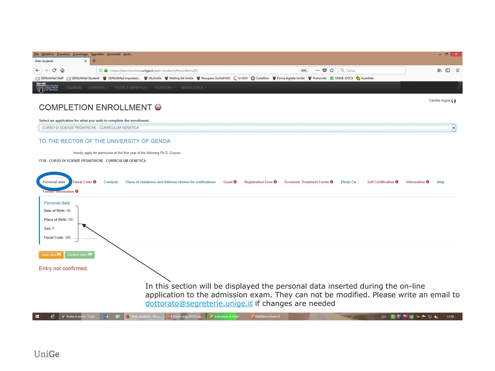 In this section will be displayed the personal data inserted during the on-line
application to the admission exam. They can not be modified. Please write an email to
dottorato@segreterie.unige.it if changes are needed
 