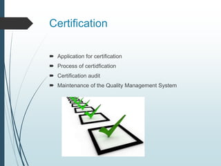 Certification
 Application for certification
 Process of certidfication
 Certification audit
 Maintenance of the Quality Management System
 