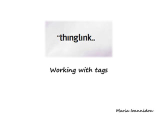 Working with tags
Maria Ioannidou
 