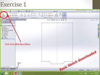 Exercise 1
Click Extruded Boss/Base