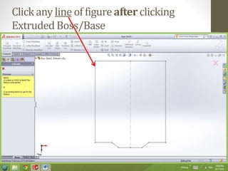Click any line of figure after clicking
Extruded Boss/Base