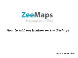 How to add my location on the ZeeMaps
Maria Ioannidou
 