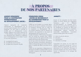À PROPOS
DE NOS PARTENAIRES
AGENCE ESPAGNOLE
POUR LA COOPÉRATION
INTERNATIONALE
AU DÉVELOPPEMENT (AECID) :
L’Agence espagnole de coopération
internationale au développement est le
principal organe de gestion de la coopération
travaille pour le développement humain
ème
Plan directeur, conformément à l’ordre du
jour international des Objectifs du Millénaire
pour le développement et en mettant l’accent
• La perspective de genre
•
• Le respect de la diversité culturelle
FONDATION CIDEAL
-CENTRE DE RECHERCHE ET
DE COOPÉRATION POUR LE
DÉVELOPPEMENT :
une grande expérience dans le domaine de
l´exécution de programmes et de projets de
compte aujourd’hui des agences locales et des
offre des formations universitaires, séminaires et
ateliers et dispose de sa propre maison d´édition
JAMAITY :
• Aide à la prise de décision
•
• Sensibilisation
• Information et partage
L’association est connue via son projet de
Financiers facilitant ainsi leurs mise en réseau,
l’accès à l’information et le partage des
Jamaity est une association de droit tunisien
publiée au Journal Ofﬁciel de la République
Tunisienne sous la Référence
2015407494APSF1 en novembre 2015.
Jamaity agit en tant que force de proposition et
de changement et consacre ses efforts pour
assurer une société civile inclusive, coopérative,
complémentaire, pérenne, autonome et
responsable. Essentiellement, l’association
Jamaity possède quatre rôles principaux :
4
 