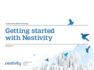 Community Owner Training

Getting started
with Nestivity
Version 1.0

 