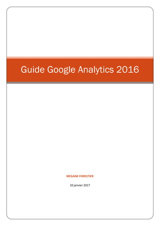 MEGANE FORESTIER
10 janvier 2017
Guide Google Analytics 2016
 