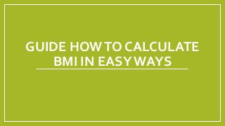 GUIDE HOWTO CALCULATE
BMI IN EASYWAYS
 