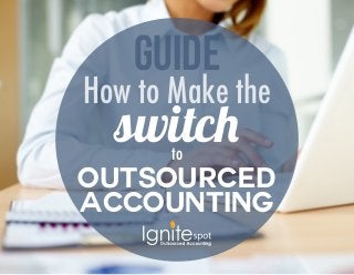 Guide 
How to Make the 
switc 
to 
Outsourced 
Accounting 
 