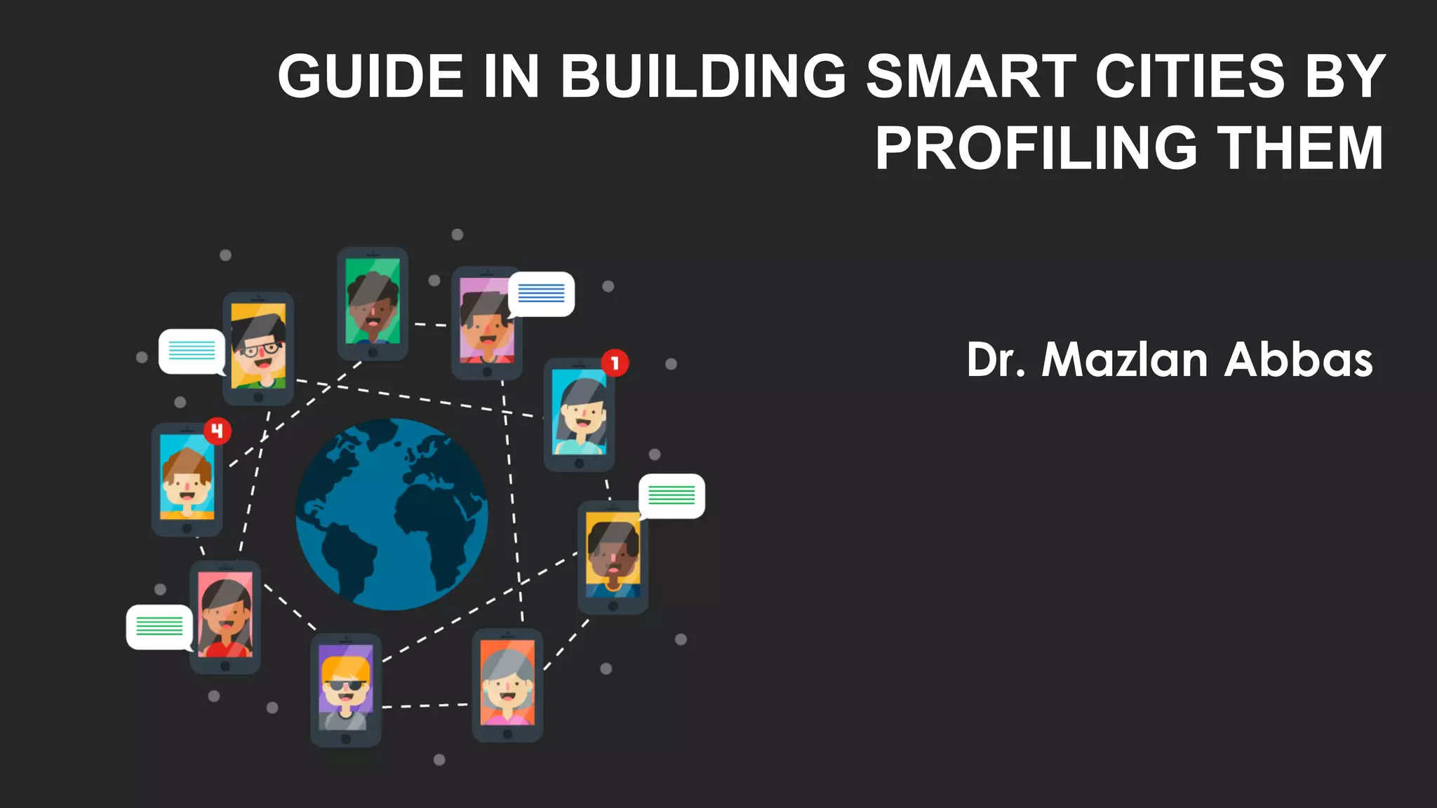 GUIDE IN BUILDING SMART CITIES BY
PROFILING THEM
Dr. Mazlan Abbas
 