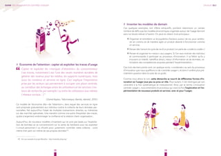 12 13 
GUIDE DE L’INNOVATION CENTRÉE-USAGER 
## Economie de l’attention : capter et exploiter les traces d’usage “ Capter et exploiter les « marques d’attention » du consommateur 
( ses traces, notamment ) est l’une des seules manières durables de 
générer des revenus pour les médias, les supports numériques, mais 
aussi les contenus et services en ligne. Ceci explique l’importance 
prise par les acteurs qui parviennent à occuper une place centrale, 
au carrefour des échanges entre les utilisateurs et les services ( mo-teurs 
de recherche par exemple ) ou entre les utilisateurs eux-mêmes 
( réseaux sociaux… ) ” 
( Daniel Kaplan, "Informatique, libertés, identité", 2010 ) 
Ce modèle de l’économie dite « de l’attention », dans lequel des services en ligne 
sont proposés gratuitement aux individus contre la collecte de leurs données per-sonnelles, 
fait aujourd’hui l’objet de multiples transactions directes ou indirectes 
sur des marchés spécialisés. Une manière comme une autre d’exploiter des traces, 
quitte à largement endommager la confiance et la relation client-organisation... 
Aujourd’hui, de nouveaux modèles s’inventent qui ne sont pas basés sur l’exploita-tion 
de données et se concentreront sur la vente de hardware pour les exploiter 
( « cloud personnel » ) ou d’outils pour, justement, contrôler cette collecte - voire 
même tirer parti soi-même de ses propres données 09.. 
09. Voir par exemple le projet MesInfos : http://mesinfos.fing.org/ 
ENJEUX 01# 
## Inventer les modèles de demain 
Ces quelques exemples, loin d’être exhaustifs, pointent néanmoins un certain 
nombre de défis que les modèles économiques organisés autour de l’usage devront 
sans nul doute relever à l’avenir. On peut en retenir trois principaux : 
››Organiser et entretenir un écosystème d’acteurs autour de soi, pour amélio-rer 
en continu et de manière agile un produit destiné à fonctionner comme 
un service; 
››Penser dès l’amont le cycle de vie d’un produit ( on parle de « cradle to cradle » ) 
››Penser et organiser le « retour » aux usagers. Si l’on veut motiver des individus 
et communautés à participer au processus d’innovation, il va falloir qu’ils y 
trouvent un intérêt : bénéfice direct, retour d’information et de données, va-lorisation 
des compétences acquises pendant l’expérimentation… 
Ces trois derniers points sont, en quelque sorte, « condensés » au sein du processus 
d’innovation que nous qualifions ici de « centrée-usager », et dont il va être plus pré-cisément 
question dans la suite de ce guide. 
Comme nous allons le voir, cette démarche se nourrit de différentes formes d’in-novation 
où l’usager joue peu ou prou un rôle. Pour autant, il s’en distingue par son 
caractère à la fois systématique et institutionnel. Ainsi, par le terme « innovation 
centrée-usager », nous entendons le processus qui vise à la fois l’exploration et l’ex-périmentation 
de nouveaux produits et services, avec et pour l’usager. 
 