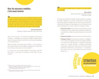 MODEL
BUSINESSINNOVATION NOUVELLE GÉNÉRATION Bpifrance 36
Oser de nouveaux modèles,
c’est aussi innover
Nous entrons dans l’ère de l’innovation intensive comme
autrefois on parlait d’agriculture intensive. Une ère dans laquelle
les compétiteurs innovants débarquent de façon surprenante.
L’innovation intensive rend fausses les lois de l’économie
« standard ». Elle permet de sortir des normes d’un marché et de
surprendre avec des propositions de valeur inattendues.
Armand Hatchuel,
Professeur à Mines ParisTech dans Les Echos
Selon The Economist (1)
, la majorité des dirigeants d’entreprise
mondiaux « privilégient les nouveaux modèles d’affaires plutôt
que les nouveaux produits et services comme sources d’avantages
concurrentiels futurs ».
Selon le Boston Consulting Group ( BCG ), « les innovateurs
de modèle d’affaires ont de meilleurs résultats économiques que
les innovateurs de produits et de procédés (2)
» .
Il y aurait donc une nouvelle catégorie d’innovation, peut-être
dominante : l’innovation de business model. Mais de quoi
s’agit-il ?
(1) Business 2010 : Embracing the Challenge of Change,
Economist Intelligence Unit ( 2005 ) – cité par Raphael Amit et Christoph Zott,
Creating Value Through Business Model Innovation,
MIT Sloan Management Review ( 2012 ).
(2) Business Model Innovation, Zhenya Lindgardt, Martin Reeves, George Stalk
et Michael S. Deimler, BCG ( 2009 ).
Un modèle d’affaires décrit comment vous allez gagner
de l’argent.
Steve Blank
Serial-entrepreneur et leader d’opinion
de la Silicon Valley
Il n’existe pas de définition officielle mais les analyses convergent :
le modèle d’affaires (ou business model) décrit la manière dont
l’entreprise gagne de l’argent dans la durée. Plus précisément,
il représente la logique de développement de l’entreprise et ses
choix stratégiques pour créer, capturer et partager la valeur.
•	 Créerdelavaleur:lapropositiondevaleurfaiteauxclients
et utilisateurs, et la manière dont l’entreprise mobilise ses
compétences et celles de ses partenaires pour fournir cette
valeur.
•	 Capturerlavaleur:lessourcesetlastructuredesrevenus.
•	 Partager la valeur : la structure des coûts et la « scalabilité »,
c’est-à-dire la possibilité de croître de manière profitable ;
et, au service de cette équation, la répartition de la valeur
au sein d’un « réseau de valeur » complexe comprenant
actionnaires, salariés, fournisseurs et de nombreux autres
partenaires ( distributeurs, prescripteurs, « sur-traitants »
qui créent à leur tour de la valeur pour leurs propres
clients, etc. ).
 