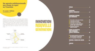 PRÉFACE
	
	INNOVATION
	 NOUVELLE GÉNÉRATION !
	
1	 CHANGEONS DE REGARD
	 SUR L’INNOVATION
	
L’innovation, atout pour la France
L’innovation est partout
L’innovation en mouvement
L’innovation nouvelle génération :
ouverte, agile, centrée-usager
Nouveaux innovateurs :
projets et besoins
2	 CRÉONS UN RÉFÉRENTIEL
	 POUR L’INNOVATION
	 NOUVELLE GÉNÉRATION !
	
Un nouveau point de vue au service
des innovateurs d’aujourd’hui
Les 6 typologies d’innovation
	 ENSEMBLE, PARIONS SUR L’AVENIR
	
	ANNEXES
	
8
14
18
20
24
28
48
56
68
70
106
110
80
Une approche multidimensionnelle
pour changer de regard
sur l’innovation
Un exemple : BlaBlaCar
www.blablacar.com
BlaBlaCar est le leader européen du covoiturage longue distance.
L’entreprise met en relation les conducteurs et les passagers souhaitant
partager les frais d’un même trajet. Les conducteurs publient une annonce
dans laquelle ils décrivent leur trajet et indiquent leur nombre de places
libres. Les passagers obtiennent la liste des conducteurs effectuant
le trajet qui les intéresse grâce à un moteur de recherche avancé ( départ,
arrivée, date, heure, genre du conducteur, fumeur ou non, nombre
d’avis… )
Produit,
service
Procédé,
organisation
Innovation
sociale
Marketing,
commerce
Technologie
Modèle d’affaires
Note de lecture : l’intensité de l’innovation est analysée sur une échelle de 0 ( pas innovant )
à 4 ( innovation radicale ).
 