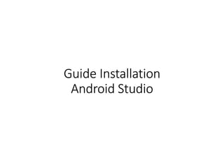 Guide Installation
Android Studio
 